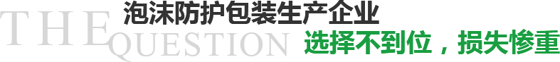 泡沫防護(hù)包裝生產(chǎn)企業(yè)選擇不到位，損失慘重？
